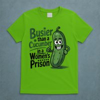 Busier Than A Cucumber In A Woman's Prison T-Shirt