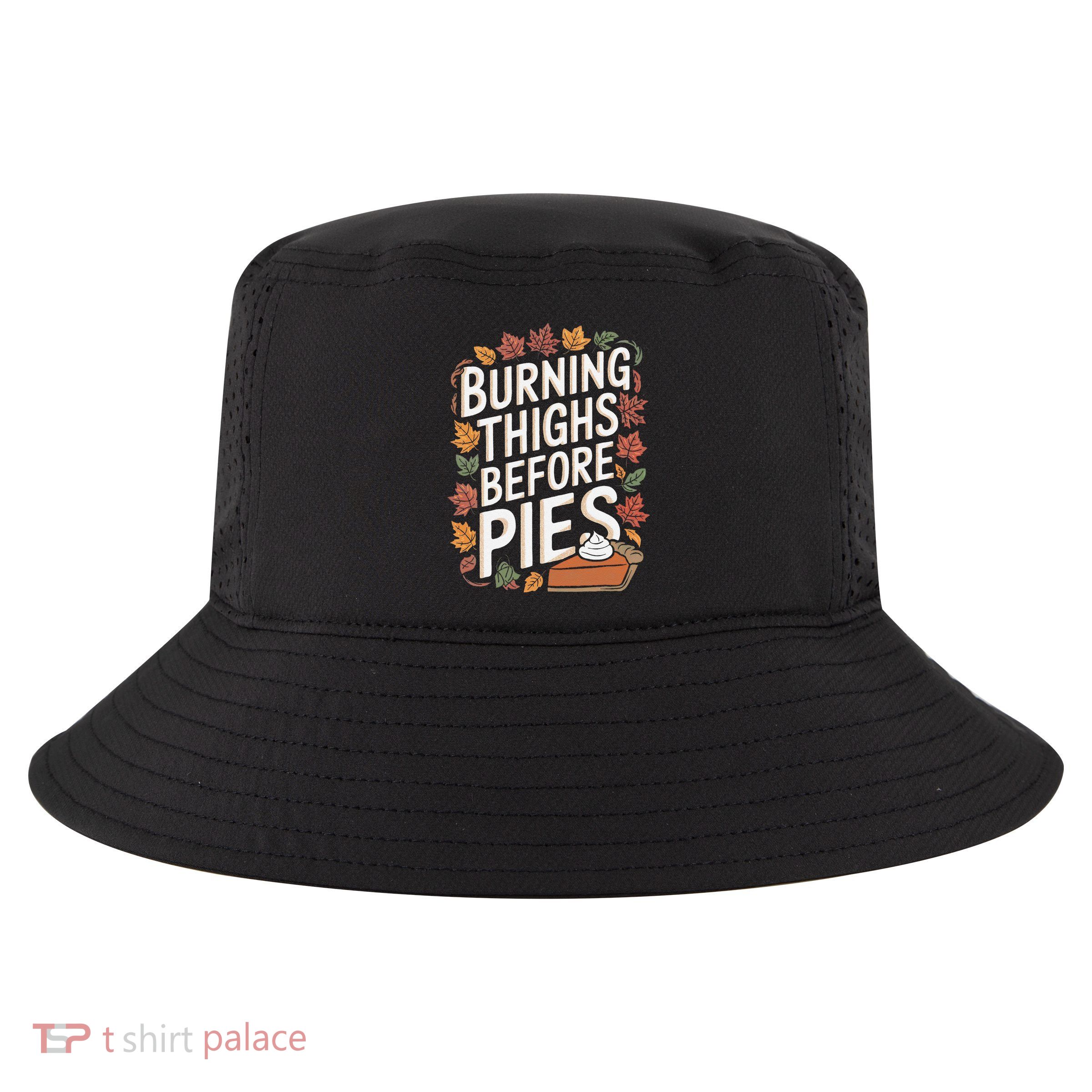 Burning Thighs Before Pies Funny Thanksgiving Pumpkin Pie Cool Comfort Performance Bucket Hat