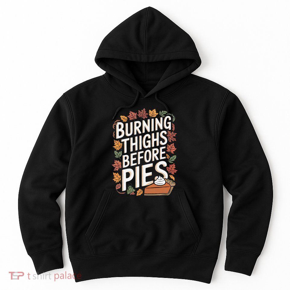 Burning Thighs Before Pies Funny Thanksgiving Pumpkin Pie Hoodie