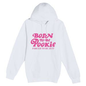 Born To Be Pookie Forced To Be Jett Premium Pullover Hoodie