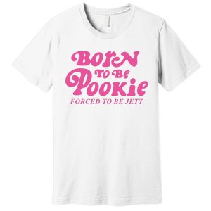 Born To Be Pookie Forced To Be Jett Premium T-Shirt