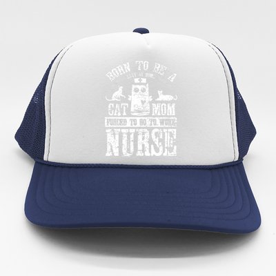 Born To Be A Stay At Home Cat Mom Forced To Work Nurse Trucker Hat