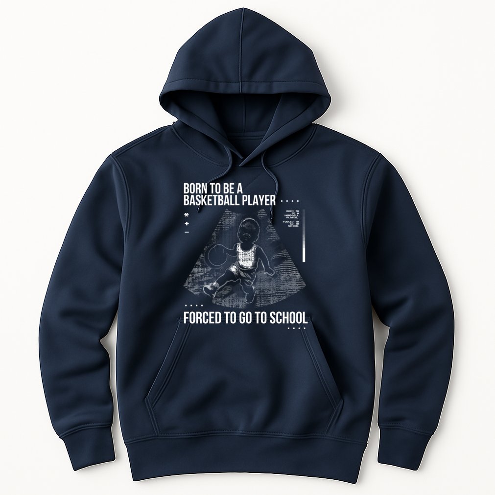 Born To Be A Basketball Player Forced To Go To School Hoodie