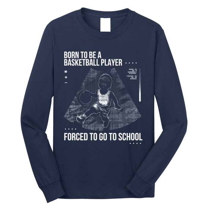 Born To Be A Basketball Player Forced To Go To School Long Sleeve Shirt