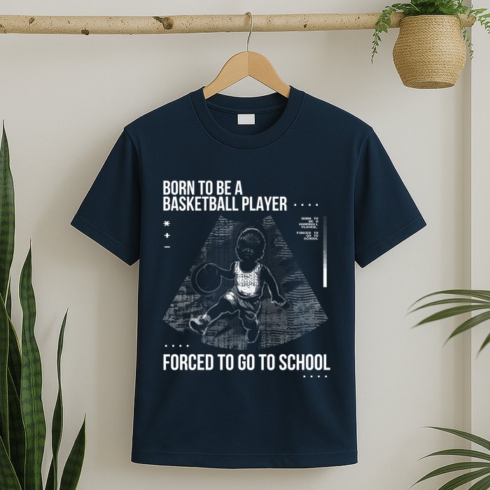 Born To Be A Basketball Player Forced To Go To School T-Shirt