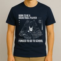 Born To Be A Basketball Player Forced To Go To School T-Shirt
