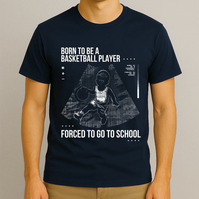 Born To Be A Basketball Player Forced To Go To School T-Shirt