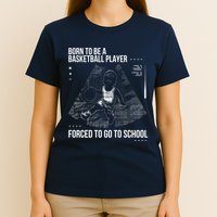 Born To Be A Basketball Player Forced To Go To School T-Shirt