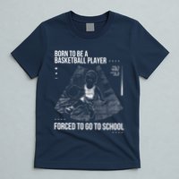 Born To Be A Basketball Player Forced To Go To School T-Shirt