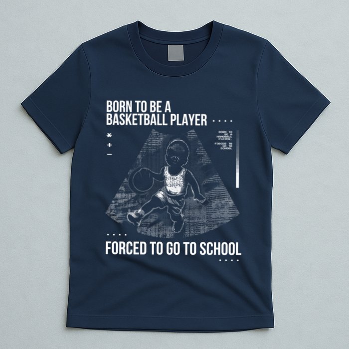 Born To Be A Basketball Player Forced To Go To School T-Shirt