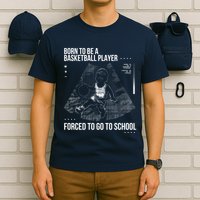 Born To Be A Basketball Player Forced To Go To School T-Shirt