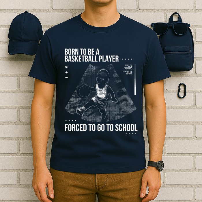Born To Be A Basketball Player Forced To Go To School T-Shirt