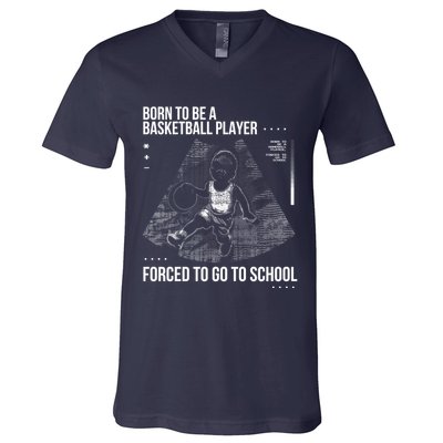 Born To Be A Basketball Player Forced To Go To School V-Neck T-Shirt