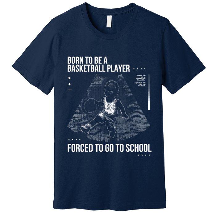 Born To Be A Basketball Player Forced To Go To School Premium T-Shirt
