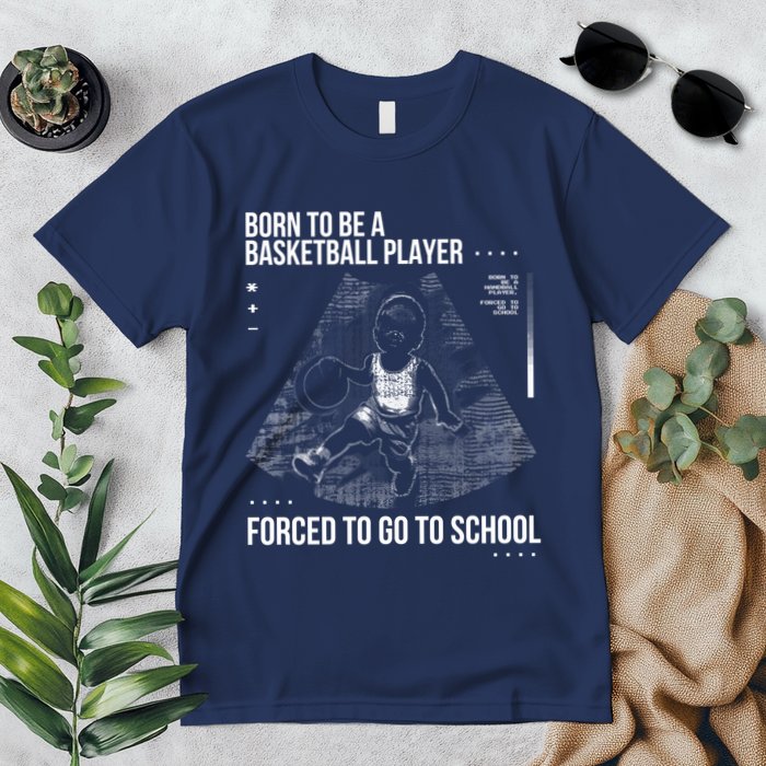 Born To Be A Basketball Player Forced To Go To School Premium T-Shirt