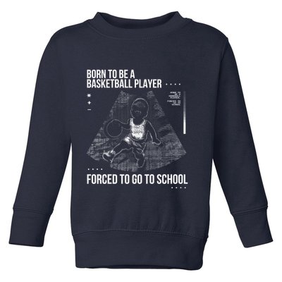 Born To Be A Basketball Player Forced To Go To School Toddler Sweatshirt