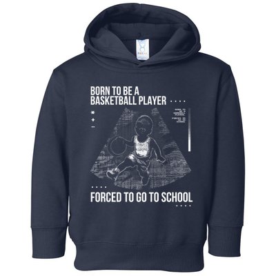 Born To Be A Basketball Player Forced To Go To School Toddler Hoodie