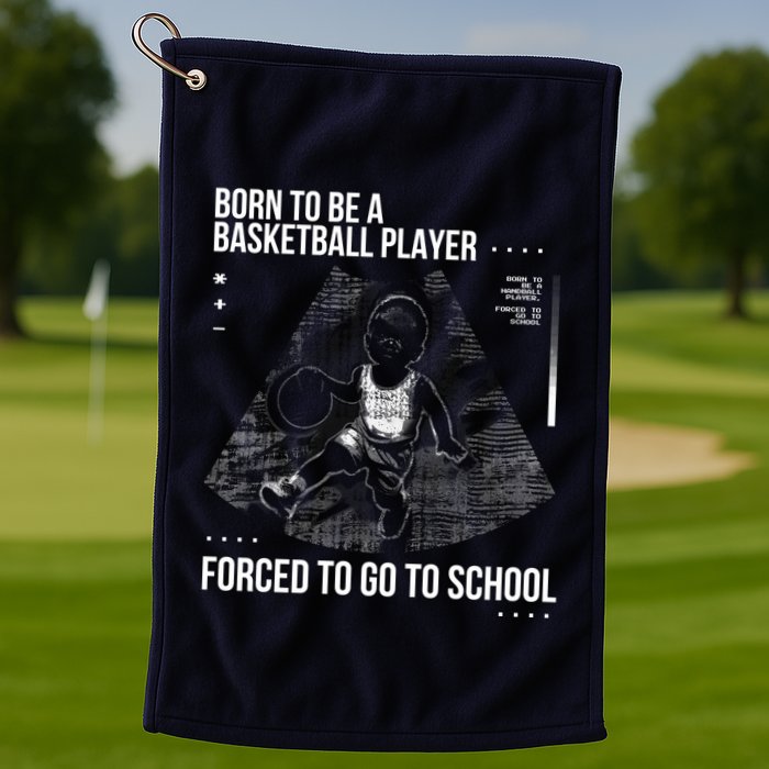 Born To Be A Basketball Player Forced To Go To School Golf Towel