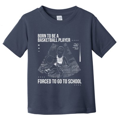 Born To Be A Basketball Player Forced To Go To School Toddler T-Shirt