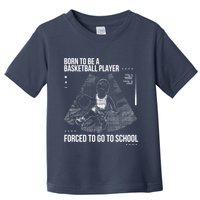 Born To Be A Basketball Player Forced To Go To School Toddler T-Shirt