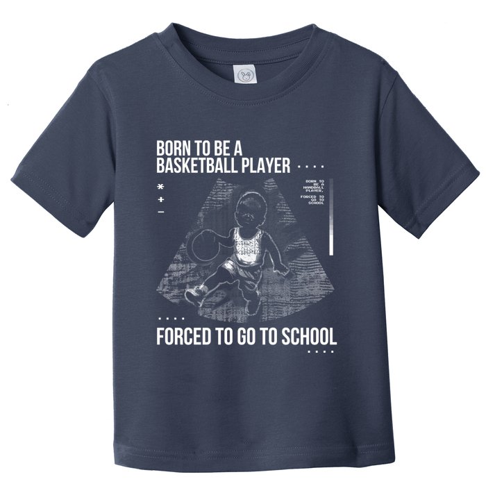 Born To Be A Basketball Player Forced To Go To School Toddler T-Shirt