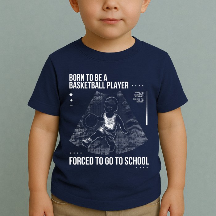 Born To Be A Basketball Player Forced To Go To School Toddler T-Shirt