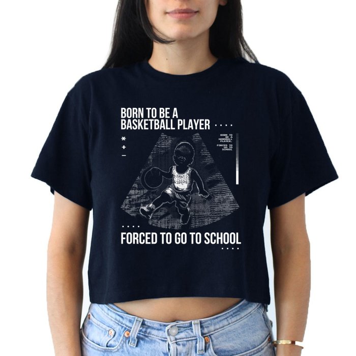 Born To Be A Basketball Player Forced To Go To School Crop Top