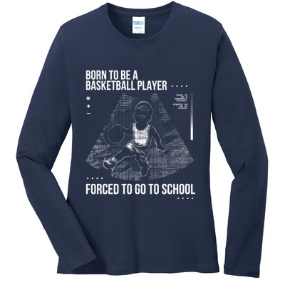 Born To Be A Basketball Player Forced To Go To School Ladies Long Sleeve Shirt