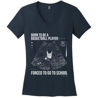 Born To Be A Basketball Player Forced To Go To School Women's V-Neck T-Shirt