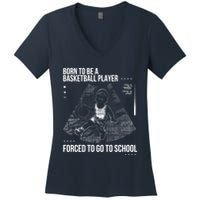 Born To Be A Basketball Player Forced To Go To School Women's V-Neck T-Shirt