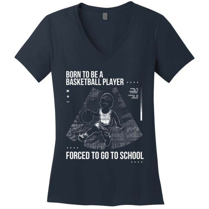 Born To Be A Basketball Player Forced To Go To School Women's V-Neck T-Shirt