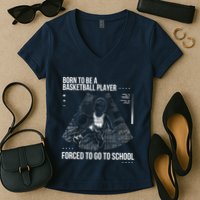 Born To Be A Basketball Player Forced To Go To School Women's V-Neck T-Shirt