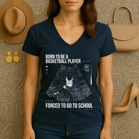 Born To Be A Basketball Player Forced To Go To School Women's V-Neck T-Shirt