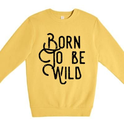 Born To Be Wild Premium Crewneck Sweatshirt