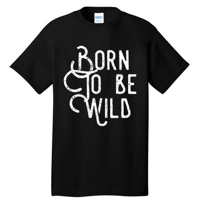 Born To Be Wild Tall T-Shirt