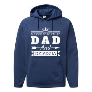 Blessed To Be Called Dad And Dziadzia Grandpa Gift Performance Fleece Hoodie