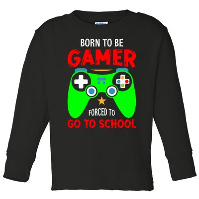 Born To Be Gamer Forced To Go To School Toddler Long Sleeve Shirt