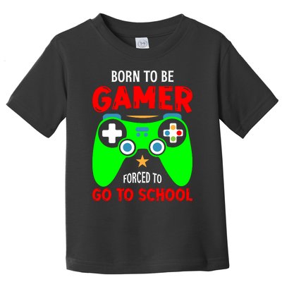 Born To Be Gamer Forced To Go To School Toddler T-Shirt