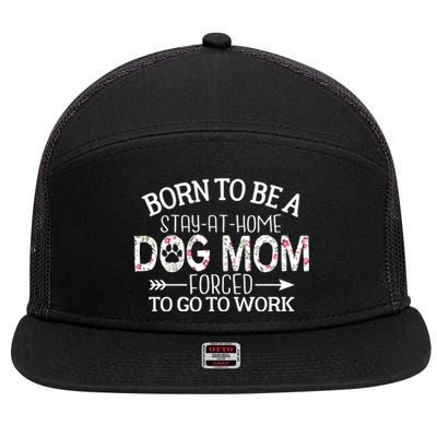 Born To Be A Stay At Home Dog Mom Forced To Go To Work Gift 7 Panel Mesh Trucker Snapback Hat