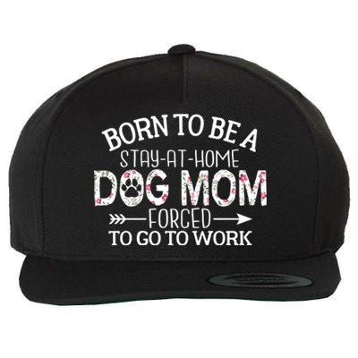 Born To Be A Stay At Home Dog Mom Forced To Go To Work Gift Wool Snapback Cap