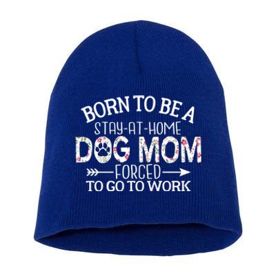 Born To Be A Stay At Home Dog Mom Forced To Go To Work Gift Short Acrylic Beanie