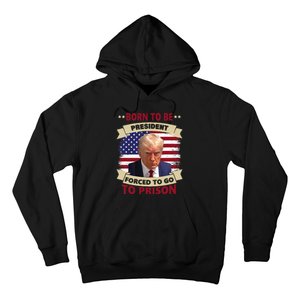 Born To Be President Forced To Go To Prison Funny Trump 2024 Hoodie