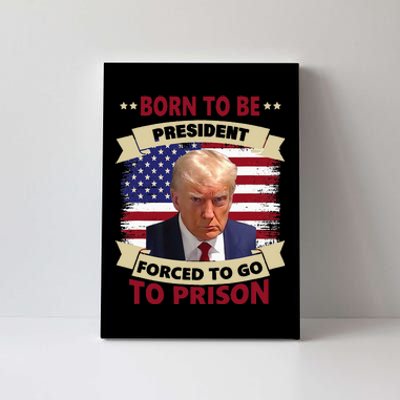 Born To Be President Forced To Go To Prison Funny Trump 2024 Canvas