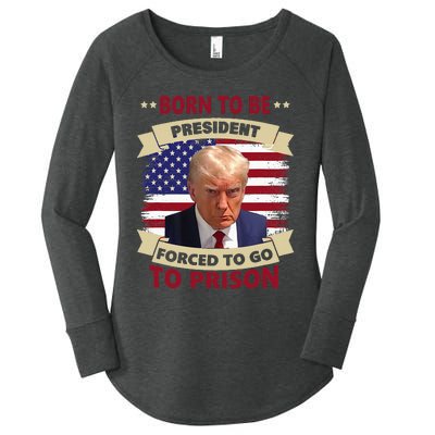 Born To Be President Forced To Go To Prison Funny Trump 2024 Women's Perfect Tri Tunic Long Sleeve Shirt