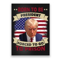 Born To Be President Forced To Go To Prison Funny Trump 2024 Poster