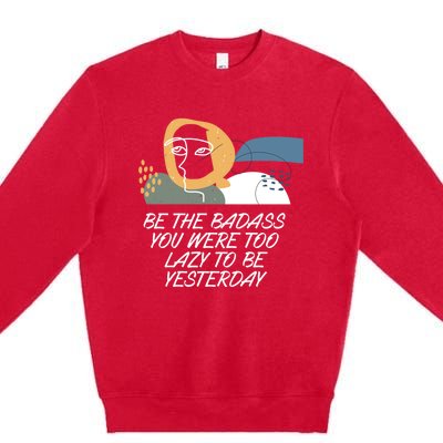 Be The Badass Inspirational Confidence Motivational Quote Gift Premium Crewneck Sweatshirt