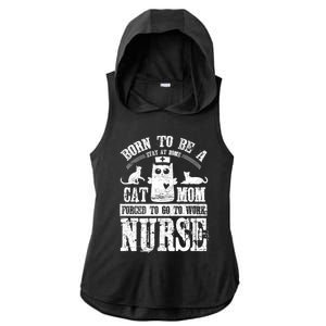 Born To Be A Stay At Home Cat Mom Forced To Work Nurse Meaningful Gift Ladies PosiCharge Tri-Blend Wicking Draft Hoodie Tank