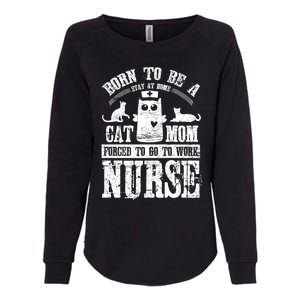 Born To Be A Stay At Home Cat Mom Forced To Work Nurse Meaningful Gift Womens California Wash Sweatshirt