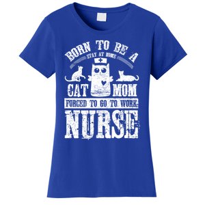 Born To Be A Stay At Home Cat Mom Forced To Work Nurse Meaningful Gift Women's T-Shirt