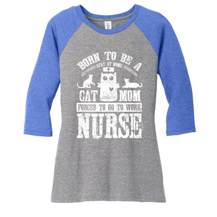 Born To Be A Stay At Home Cat Mom Forced To Work Nurse Meaningful Gift Women's Tri-Blend 3/4-Sleeve Raglan Shirt